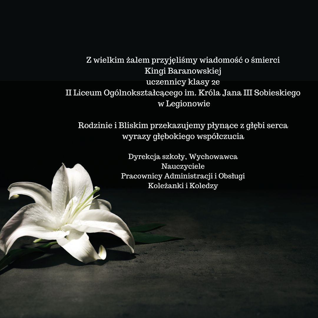 Z wielkim żalem przyjęliśmy wiadomość o śmierci Kingi Baranowskiej uczennicy klasy 2e II Liceum Ogólnokształcącego im. Króla Jana III Sobieskiego w Legionowie Rodzinie i Bliskim przekazujemy płyną.jpg (112 KB)