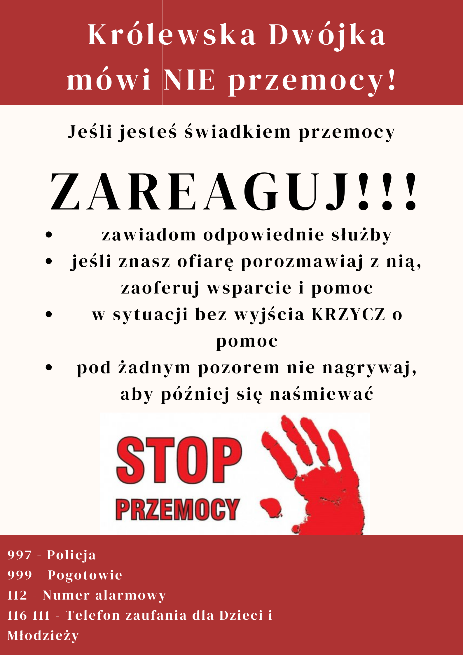 Królewska Dwójka mówi  NIE przemocy Jesteś świadkiem przemocy Zareaguj ! Zawiadom odpowiednie służby jeśli znasz ofiarę porozmawiaj z nią zaoferuj wsparcie i pomoc w sytuacji bez wyjścia krzycz o pomoc pod żadnym pozorem nie nagrywaj (603 KB)